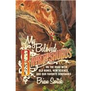 My Beloved Brontosaurus On the Road with Old Bones, New Science, and Our Favorite Dinosaurs