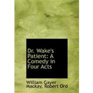 Dr. Wake's Patient: A Comedy in Four Acts