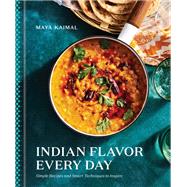 Indian Flavor Every Day Simple Recipes and Smart Techniques to Inspire: A Cookbook