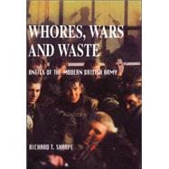 Whores, Wars, and Waste : Antics of the Modern British Army
