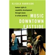 Music Downtown Eastside Human Rights and Capability Development through Music in Urban Poverty