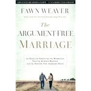 The Argument-free Marriage: 28 Days to Creating the Marriage You've Always Wanted With the Spouse You Already Have