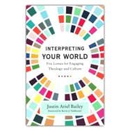 Interpreting Your World: Five Lenses for Engaging Theology and Culture