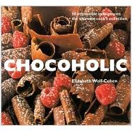 Chocoholic: 50 Irresistible Indulgences, the Ultimate Cook's Collection