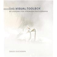 The Visual Toolbox 60 Lessons for Stronger Photographs