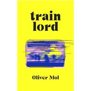 Train Lord The Astonishing True Story of One Man's Journey to Getting His Life Back On Track