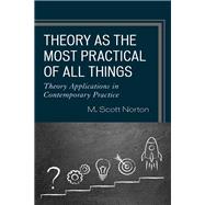 Theory as the Most Practical of All Things Theory Applications in Contemporary Practice
