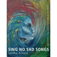 Sing No Sad Songs Losing a Daughter to Cancer