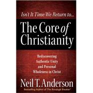 The Core of Christianity: Rediscovering Authentic Unity and Personal Wholeness in Christ