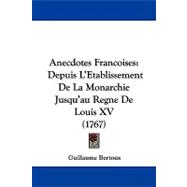 Anecdotes Francoises : Depuis L'Etablissement de la Monarchie Jusqu'au Regne de Louis XV (1767)