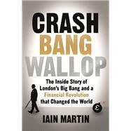 Crash Bang Wallop The Inside Story of London’s Big Bang and a Financial Revolution that Changed the World