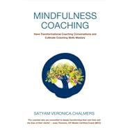 Mindfulness Coaching Have Transformational Coaching Conversations and Cultivate Coaching Skills Mastery