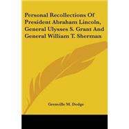 Personal Recollections Of President Abraham Lincoln, General Ulysses S. Grant And General William T. Sherman