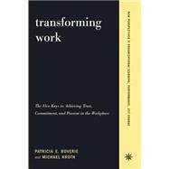 Transforming Work The Five Keys To Achieving Trust, Commitment, And Passion In The Workplace