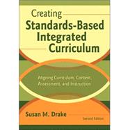 Creating Standards-Based Integrated Curriculum : Aligning Curriculum, Content, Assessment, and Instruction