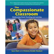The Compassionate Classroom Relationship Based Teaching and Learning,9781892005069