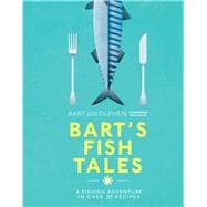 Bart's Fish Tales A Fishing Adventure in Over 100 Recipes