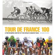 Tour De France 100: A Photographic History of the World's Greatest Race