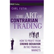 The Art of Contrarian Trading How to Profit from Crowd Behavior in the Financial Markets