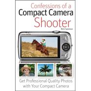 Confessions of a Compact Camera Shooter : Get Professional Quality Photos with Your Compact Camera