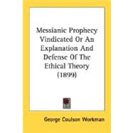 Messianic Prophecy Vindicated, Or An Explanation And Defense Of The Ethical Theory