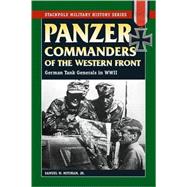 Panzer Commanders of the Western Front German Tank Generals in World War II