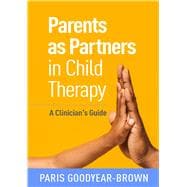 Parents as Partners in Child Therapy A Clinician's Guide
