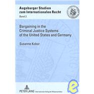 Bargaining In The Criminal Justice Systems Of The United States And Germany: A Matter of Justice and Administrative Efficiency Within Leagal, Cultural Context