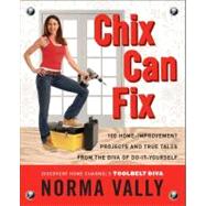 Chix Can Fix : 100 Home-Improvement Projects and True Tales from the Diva of Do-It-Yourself