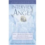 Interview with an Angel An Angel Reveals Astonishing Truths About Life and Death, Religion, the Aferlife, Extraterrestrials, the Power of Love . . . and More