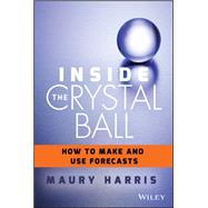 Inside the Crystal Ball How to Make and Use Forecasts
