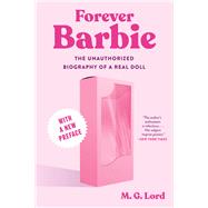 Forever Barbie The Unauthorized Biography of a Real Doll