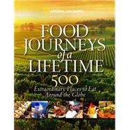 Food Journeys of a Lifetime 500 Extraordinary Places to Eat Around the Globe