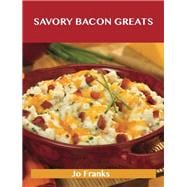 Savory Bacon Greats: Delicious Savory Bacon Recipes, the Top 100 Savory Bacon Recipes