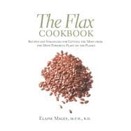 The Flax Cookbook Recipes and Strategies for Getting the Most from the Most Powerful Plant on the Planet