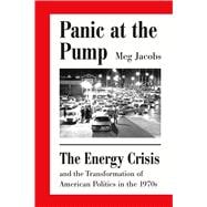 Panic at the Pump The Energy Crisis and the Transformation of American Politics in the 1970s