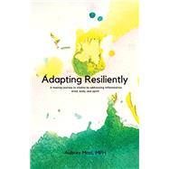 Adapting Resiliently A healing journey to vitality by addressing inflammation mind, body and spirit