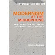 Modernism at the Microphone Radio, Propaganda, and Literary Aesthetics During World War II