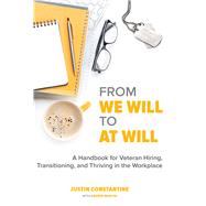 From We Will to At Will A Handbook for Veteran Hiring, Transitioning, and Thriving in the Workplace