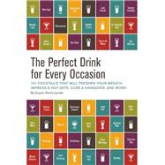 The Perfect Drink for Every Occasion 151 Cocktails That Will Freshen Your Breath, Impress a Hot Date, Cure a Hangover, and More!