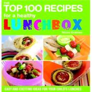 The Top 100 Recipes for a Healthy Lunchbox Easy and Exciting Ideas for Your Child's Lunches