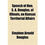 Speech of Hon. S. A. Douglas, of Illinois, on Kansas Territorial Affairs