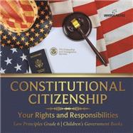 Constitutional Citizenship : Your Rights and Responsibilities | Law Principles Grade 6 | Children's Government Books