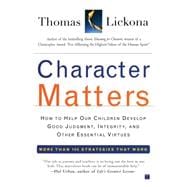Character Matters How to Help Our Children Develop Good Judgment, Integrity, and Other Essential Virtues