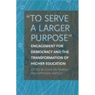 To Serve a Larger Purpose : Engagement for Democracy and the Transformation of Higher Education
