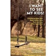 I Want to See My Kids! : A Guide for Dads Who Want Contact with Their Children after Separation
