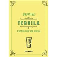 Enjoying Tequila A Tasting Guide and Journal