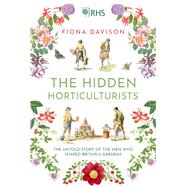 The Hidden Horticulturists The Untold Story of the Men Who Shaped Britain’s Gardens