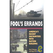 Fool's Errands America's Recent Encounters with Nation Building