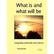 What Is and What Will Be: Integrating Spirituality and Science